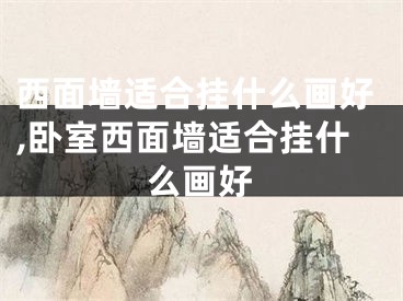 西面墙适合挂什么画好,卧室西面墙适合挂什么画好