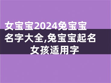 女宝宝2024兔宝宝名字大全,兔宝宝起名女孩适用字