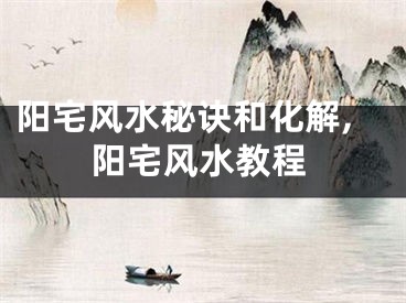 阳宅风水秘诀和化解,阳宅风水教程
