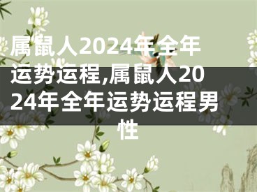 属鼠人2024年全年运势运程,属鼠人2024年全年运势运程男性