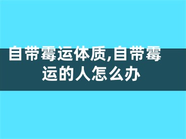 自带霉运体质,自带霉运的人怎么办