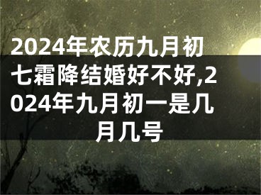 2024年农历九月初七霜降结婚好不好,2024年九月初一是几月几号