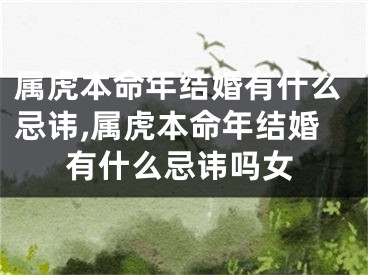 属虎本命年结婚有什么忌讳,属虎本命年结婚有什么忌讳吗女