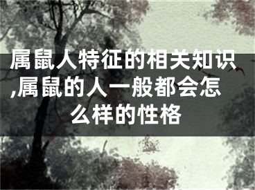 属鼠人特征的相关知识,属鼠的人一般都会怎么样的性格