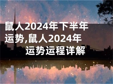 鼠人2024年下半年运势,鼠人2024年运势运程详解