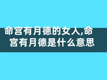 命宫有月德的女人,命宫有月德是什么意思