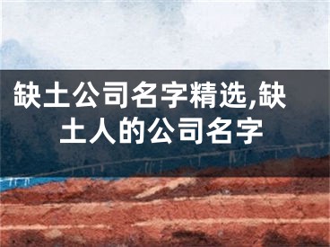 缺土公司名字精选,缺土人的公司名字