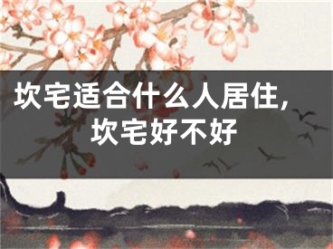 坎宅适合什么人居住,坎宅好不好