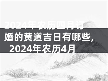 2024年农历四月订婚的黄道吉日有哪些,2024年农历4月