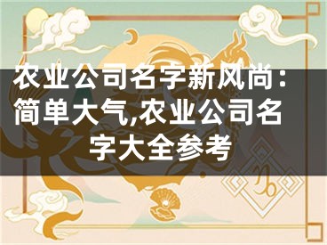 农业公司名字新风尚：简单大气,农业公司名字大全参考