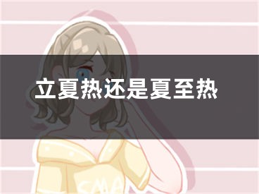 立夏热还是夏至热
