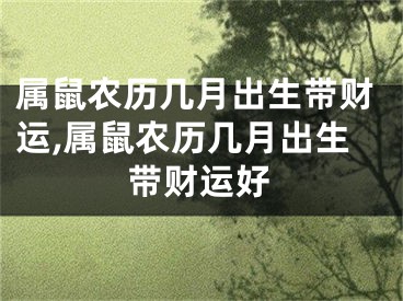 属鼠农历几月出生带财运,属鼠农历几月出生带财运好