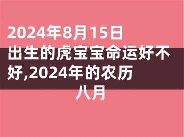 2024年8月15日出生的虎宝宝命运好不好,2024年的农历八月