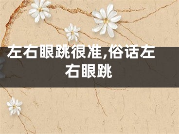 左右眼跳很准,俗话左右眼跳