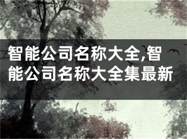 智能公司名称大全,智能公司名称大全集最新