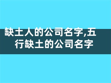缺土人的公司名字,五行缺土的公司名字