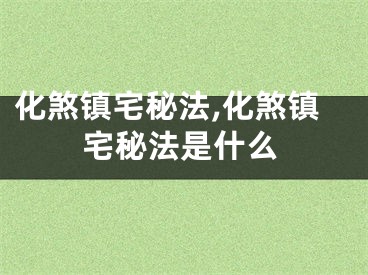 化煞镇宅秘法,化煞镇宅秘法是什么