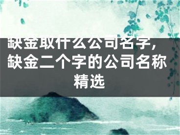 缺金取什么公司名字,缺金二个字的公司名称精选