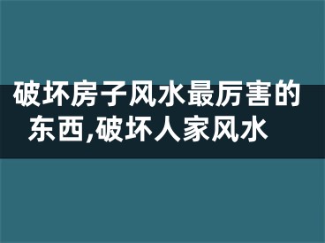 破坏房子风水最厉害的东西,破坏人家风水