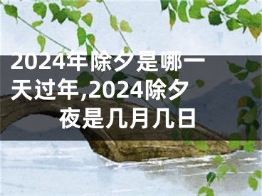 2024年除夕是哪一天过年,2024除夕夜是几月几日