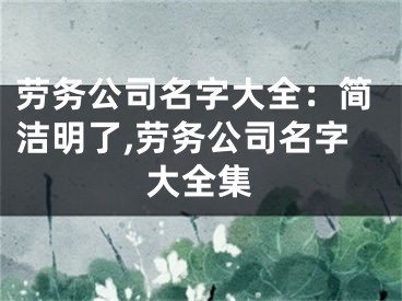 劳务公司名字大全：简洁明了,劳务公司名字大全集