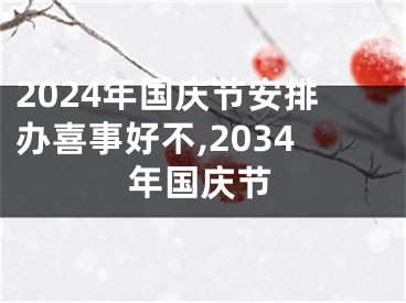 2024年国庆节安排办喜事好不,2034年国庆节
