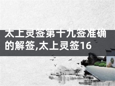 太上灵签第十九签准确的解签,太上灵签16