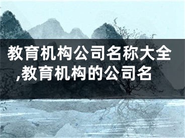 教育机构公司名称大全,教育机构的公司名