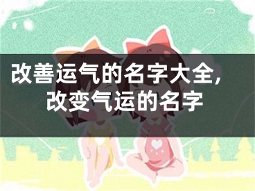 改善运气的名字大全,改变气运的名字