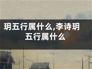 玥五行属什么,李诗玥五行属什么