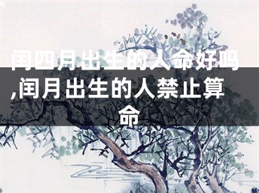 闰四月出生的人命好吗,闰月出生的人禁止算命