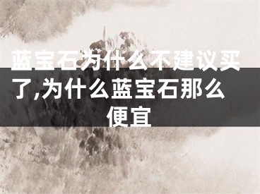 蓝宝石为什么不建议买了,为什么蓝宝石那么便宜