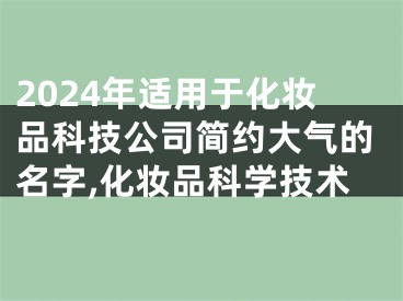 2024年适用于化妆品科技公司简约大气的名字,化妆品科学技术