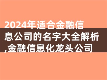 2024年适合金融信息公司的名字大全解析,金融信息化龙头公司