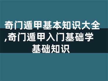 奇门遁甲基本知识大全,奇门遁甲入门基础学 基础知识