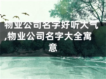 物业公司名字好听大气,物业公司名字大全寓意