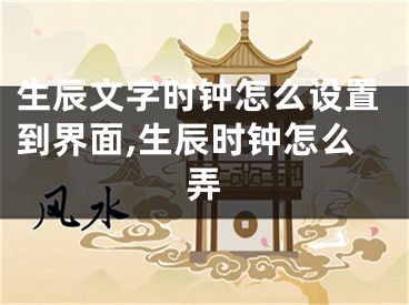 生辰文字时钟怎么设置到界面,生辰时钟怎么弄