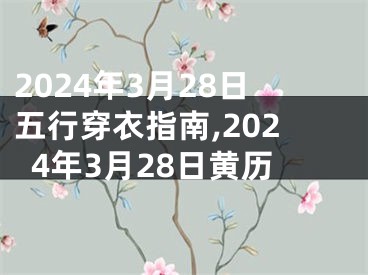 2024年3月28日五行穿衣指南,2024年3月28日黄历
