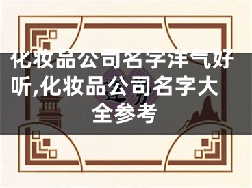 化妆品公司名字洋气好听,化妆品公司名字大全参考