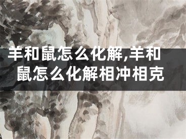 羊和鼠怎么化解,羊和鼠怎么化解相冲相克