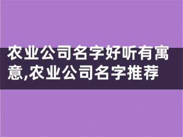 农业公司名字好听有寓意,农业公司名字推荐