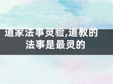 道家法事灵验,道教的法事是最灵的
