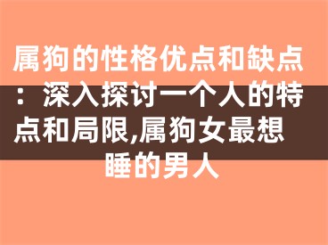 属狗的性格优点和缺点：深入探讨一个人的特点和局限,属狗女最想睡的男人