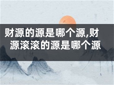 财源的源是哪个源,财源滚滚的源是哪个源
