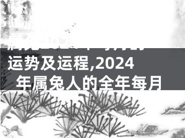 属兔2024年每月的运势及运程,2024年属兔人的全年每月