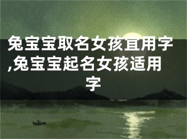 兔宝宝取名女孩宜用字,兔宝宝起名女孩适用字
