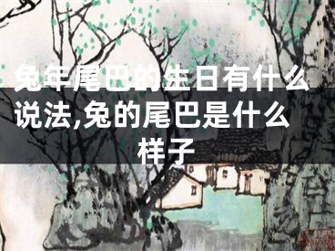 兔年尾巴的生日有什么说法,兔的尾巴是什么样子