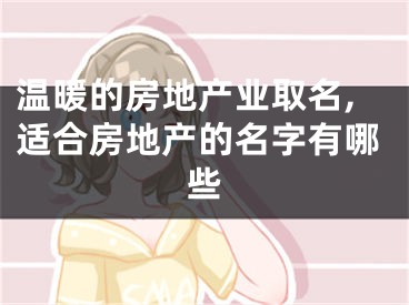 温暖的房地产业取名,适合房地产的名字有哪些