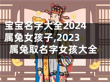 宝宝名字大全2024属兔女孩子,2023属兔取名字女孩大全