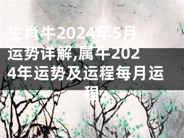 生肖牛2024年5月运势详解,属牛2024年运势及运程每月运程